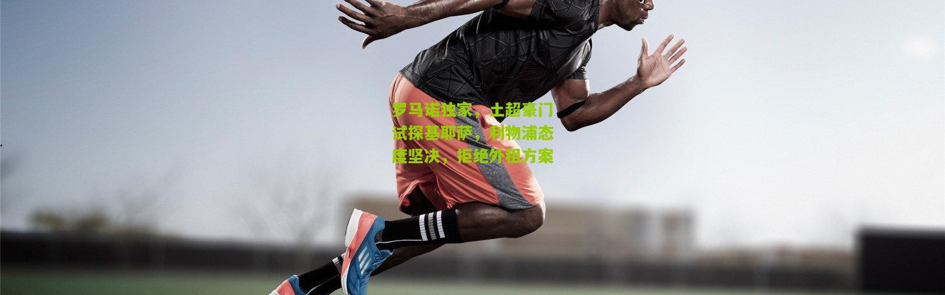 罗马诺独家，土超豪门试探基耶萨，利物浦态度坚决，拒绝外租方案