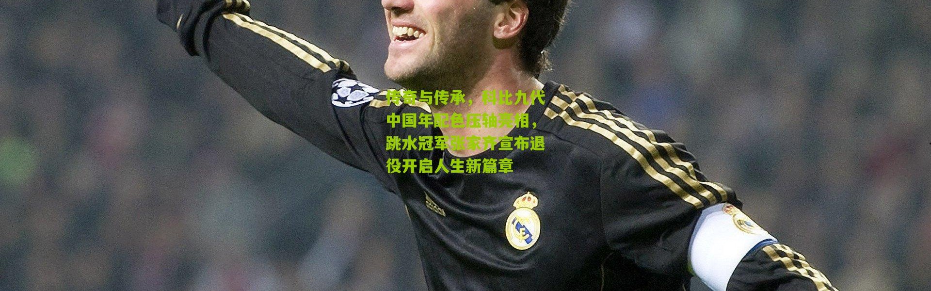 传奇与传承，科比九代中国年配色压轴亮相，跳水冠军张家齐宣布退役开启人生新篇章