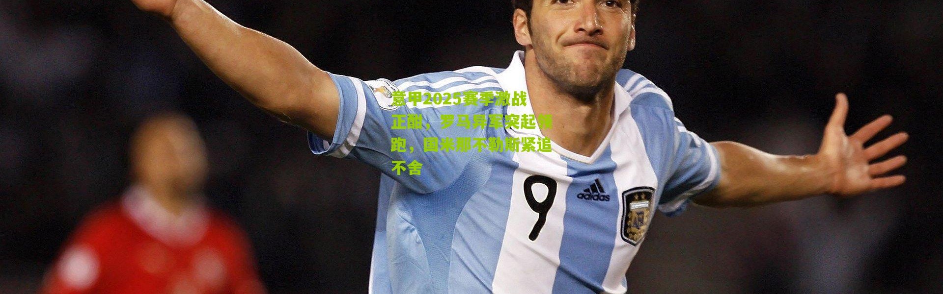 意甲2025赛季激战正酣，罗马异军突起领跑，国米那不勒斯紧追不舍