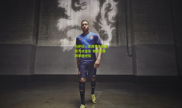 马萨拉，圣西罗之旅是实力试金石 冬窗引援将审慎评估