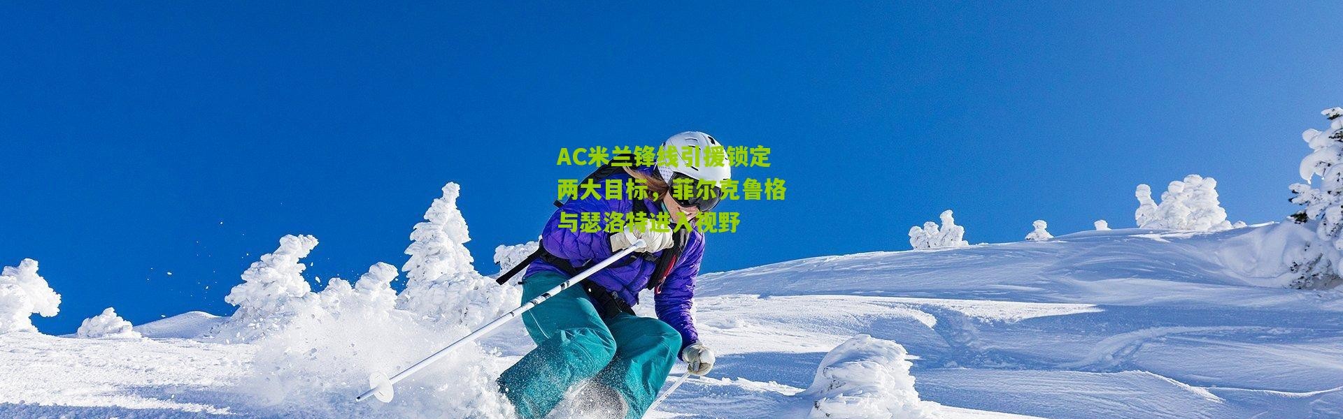 AC米兰锋线引援锁定两大目标，菲尔克鲁格与瑟洛特进入视野