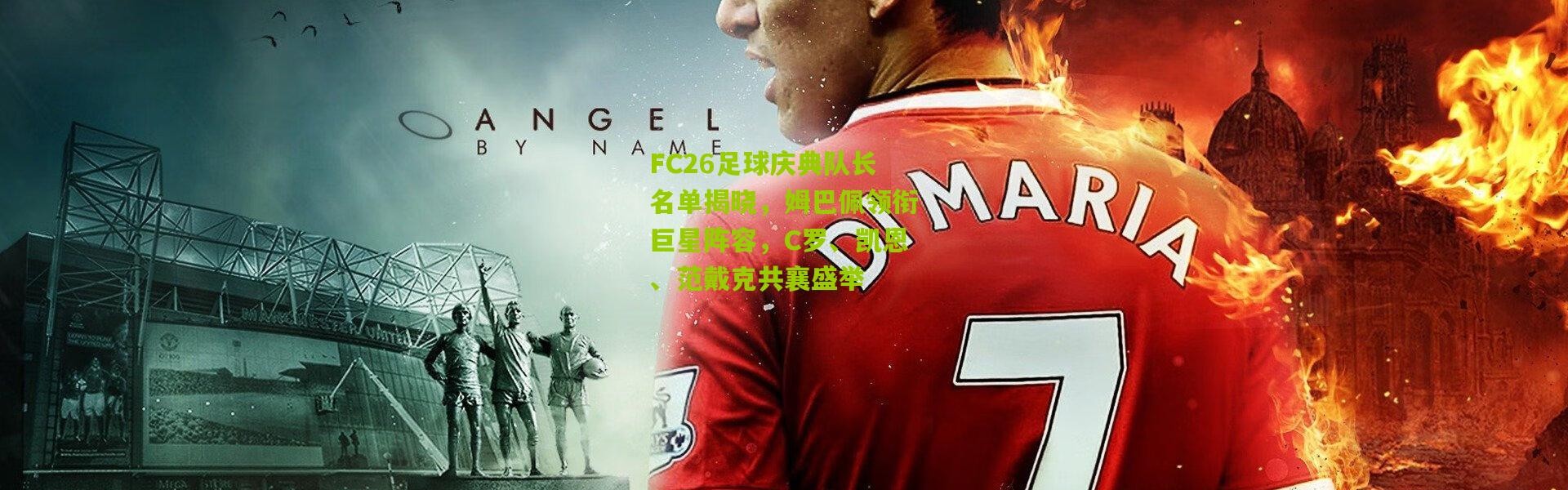 FC26足球庆典队长名单揭晓，姆巴佩领衔巨星阵容，C罗、凯恩、范戴克共襄盛举