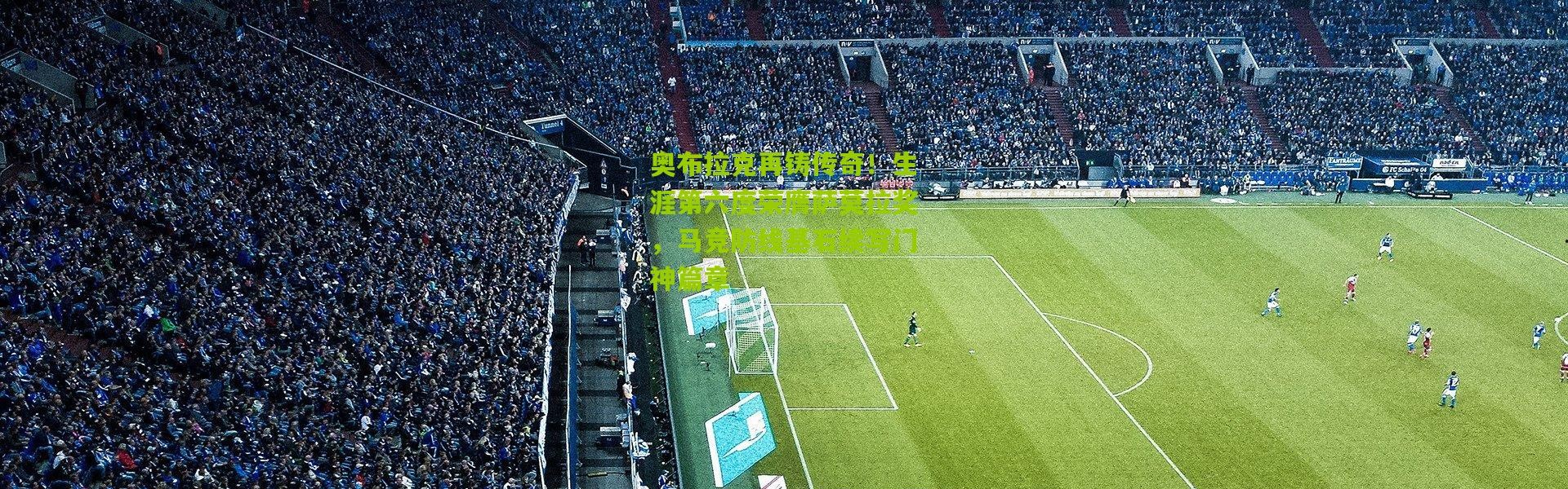 奥布拉克再铸传奇！生涯第六度荣膺萨莫拉奖，马竞防线基石续写门神篇章