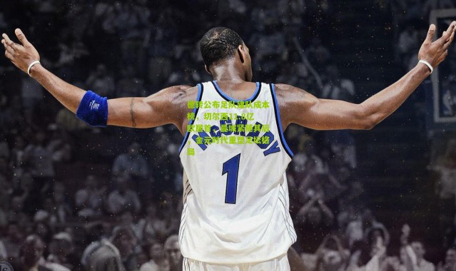 德转公布足队建队成本榜，切尔西11.8亿欧居首，曼城紧随其后，金元时代重塑足坛格局