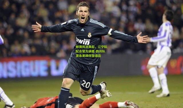 联赛风波再起，辽宁队配合警方调查 四川队紧急更换住宿酒店