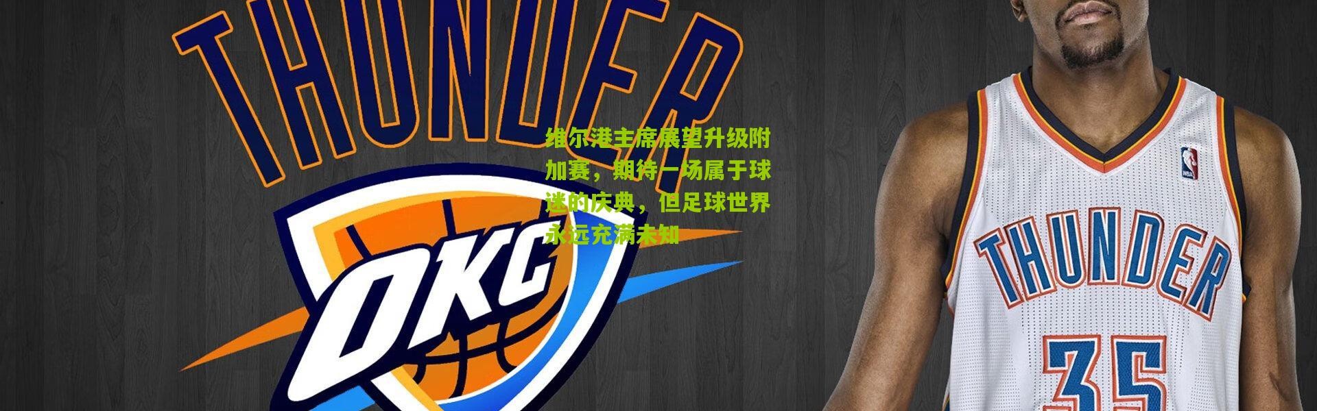 维尔港主席展望升级附加赛，期待一场属于球迷的庆典，但足球世界永远充满未知