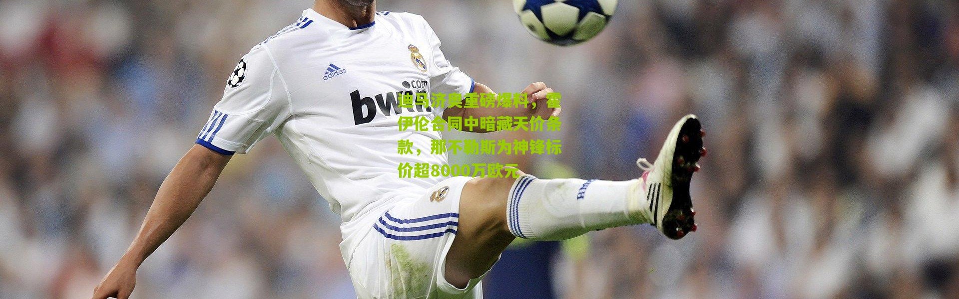 迪马济奥重磅爆料，霍伊伦合同中暗藏天价条款，那不勒斯为神锋标价超8000万欧元