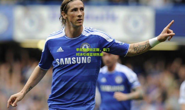 季后赛激战正酣，豪门对决引爆篮球热潮