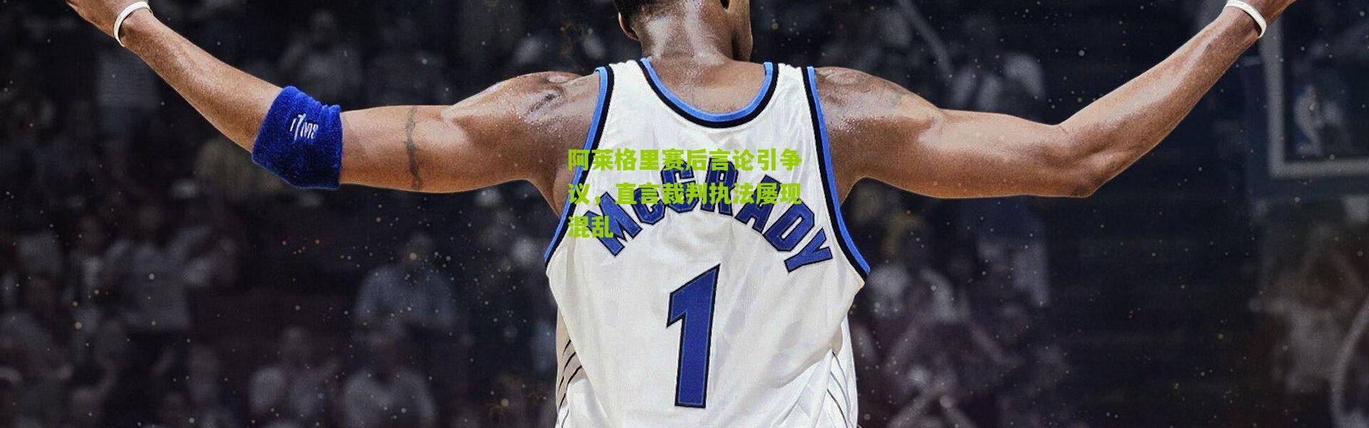 阿莱格里赛后言论引争议，直言裁判执法屡现混乱