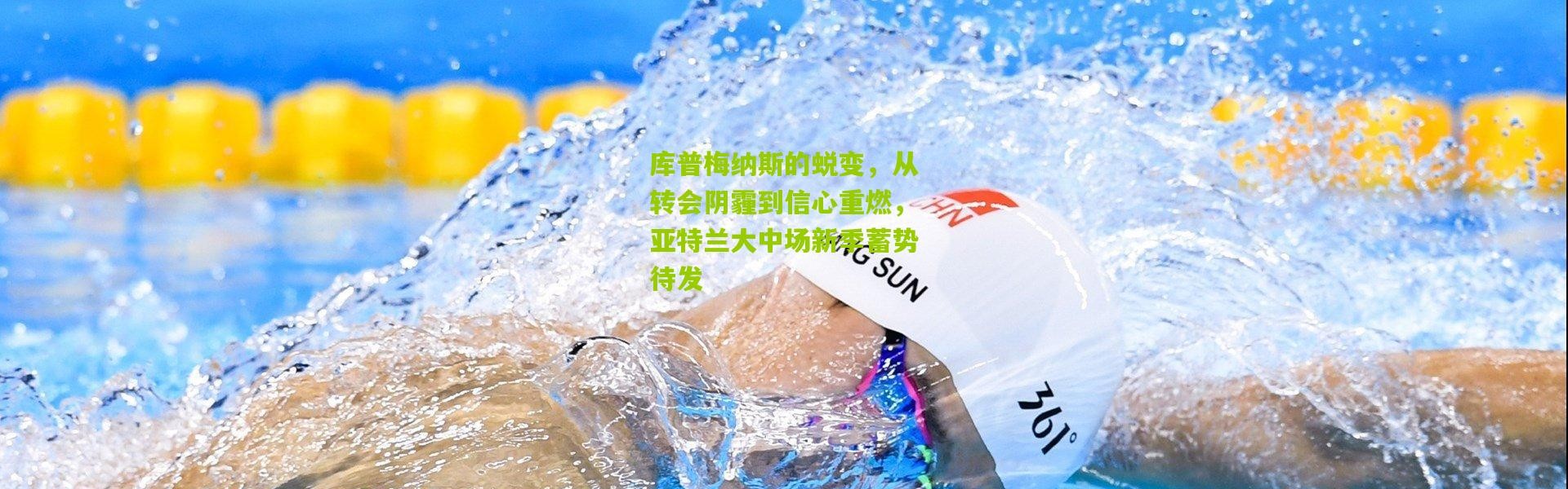 库普梅纳斯的蜕变，从转会阴霾到信心重燃，亚特兰大中场新季蓄势待发