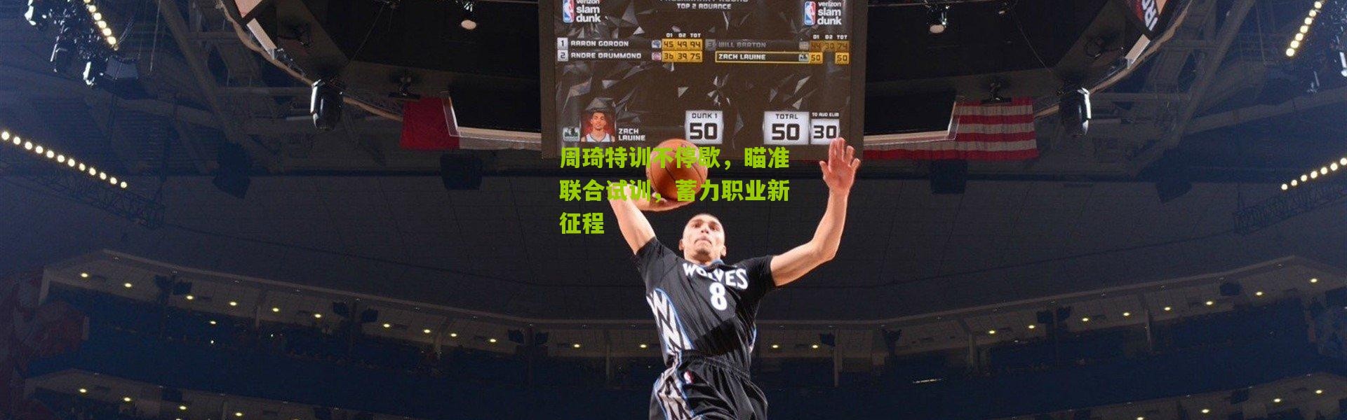 周琦特训不停歇，瞄准联合试训，蓄力职业新征程