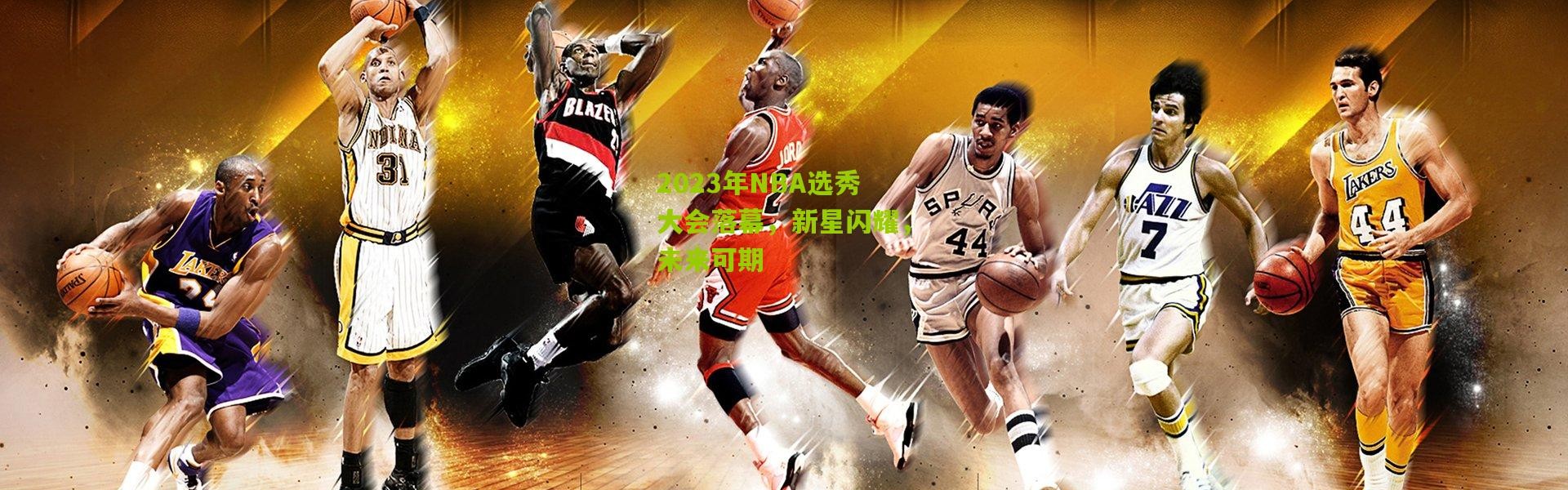 2023年NBA选秀大会落幕，新星闪耀，未来可期