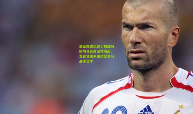 启蒙教练坦言小蜘蛛风格与马竞体系存隔阂，直言其未来更适配皇马战术哲学