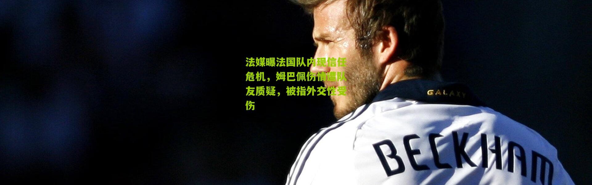 法媒曝法国队内现信任危机，姆巴佩伤情遭队友质疑，被指外交性受伤