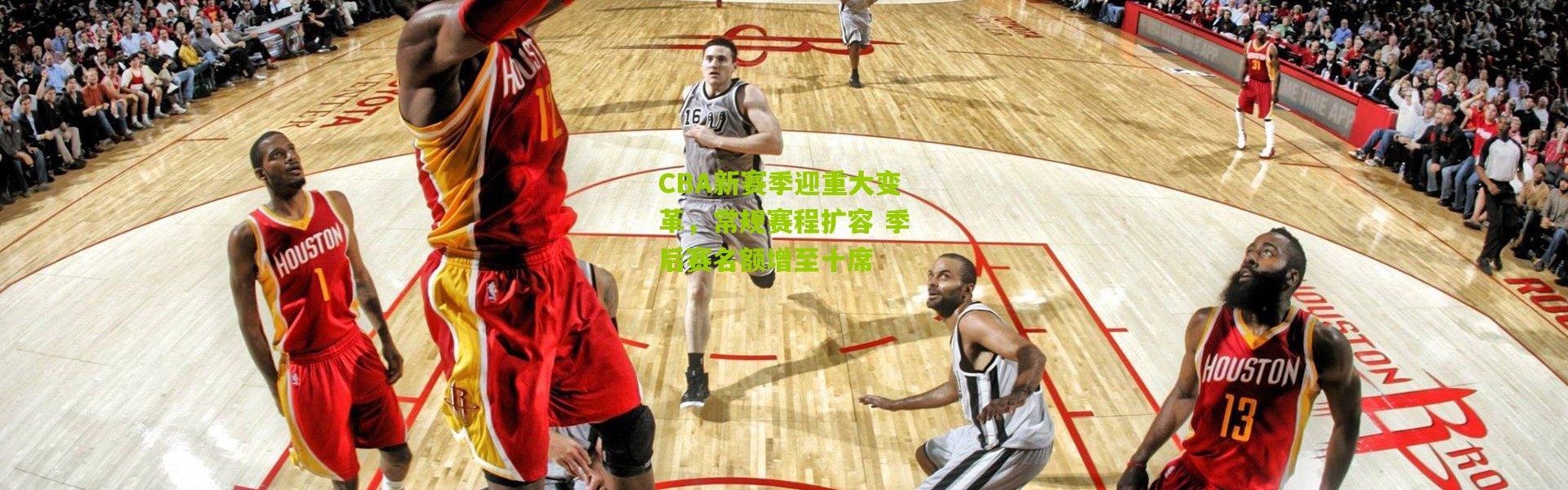 CBA新赛季迎重大变革，常规赛程扩容 季后赛名额增至十席