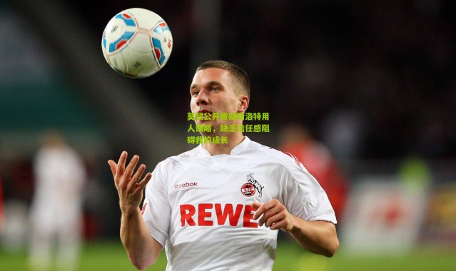 莫顿公开质疑斯洛特用人策略，缺乏信任感阻碍我的成长