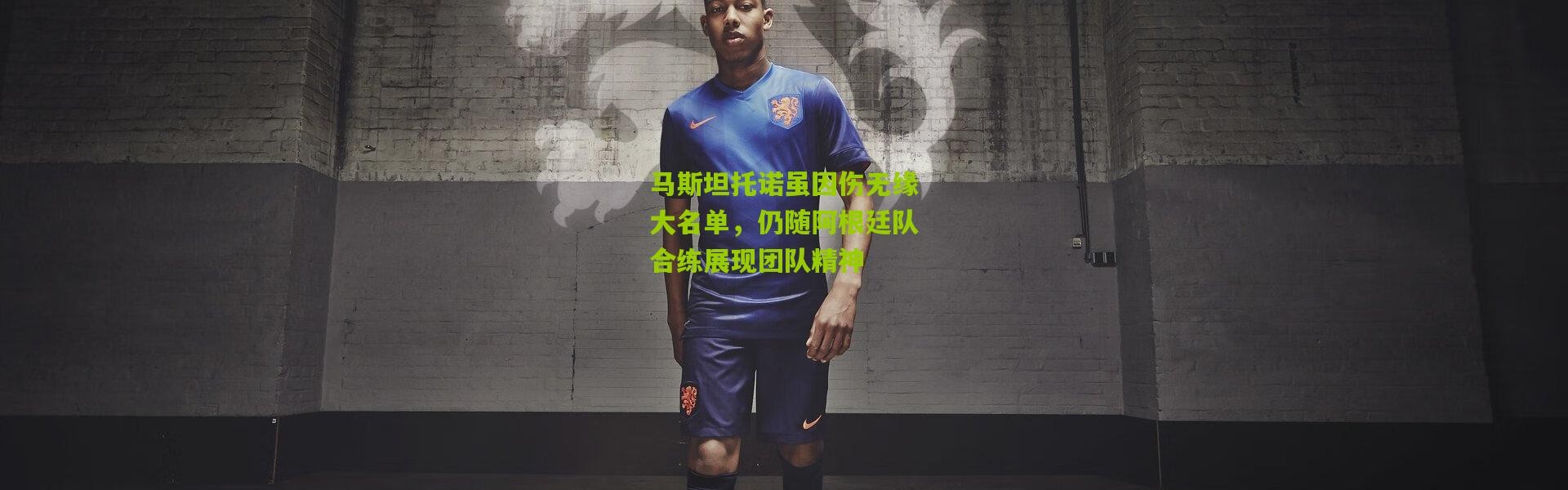 马斯坦托诺虽因伤无缘大名单，仍随阿根廷队合练展现团队精神