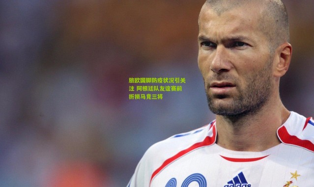 旅欧国脚防疫状况引关注 阿根廷队友谊赛前折损马竞三将