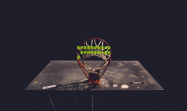 夏季联赛周琦再挑大梁，世界杯在即他任重道远