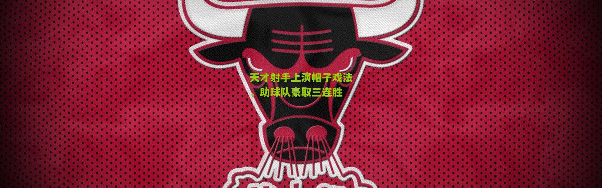 天才射手上演帽子戏法，助球队豪取三连胜