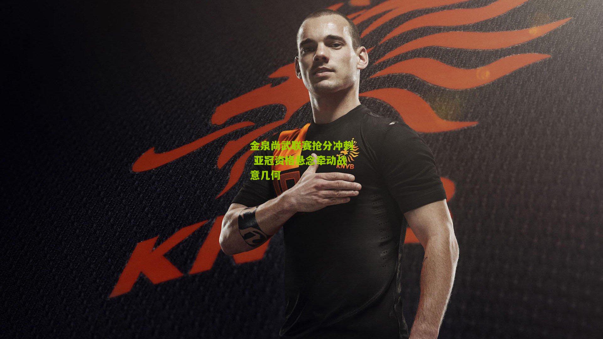 金泉尚武联赛抢分冲刺 亚冠资格悬念牵动战意几何