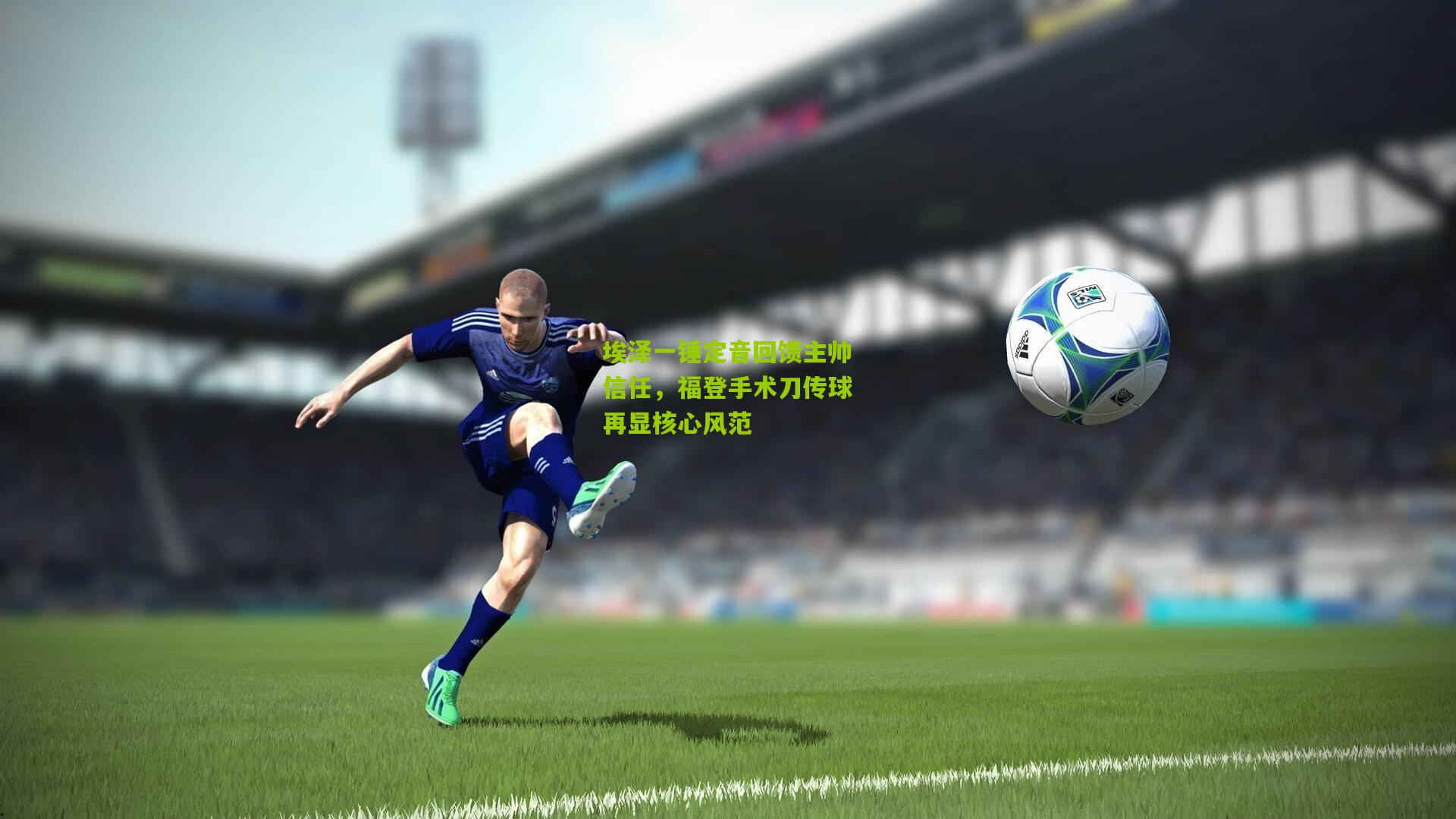 埃泽一锤定音回馈主帅信任，福登手术刀传球再显核心风范