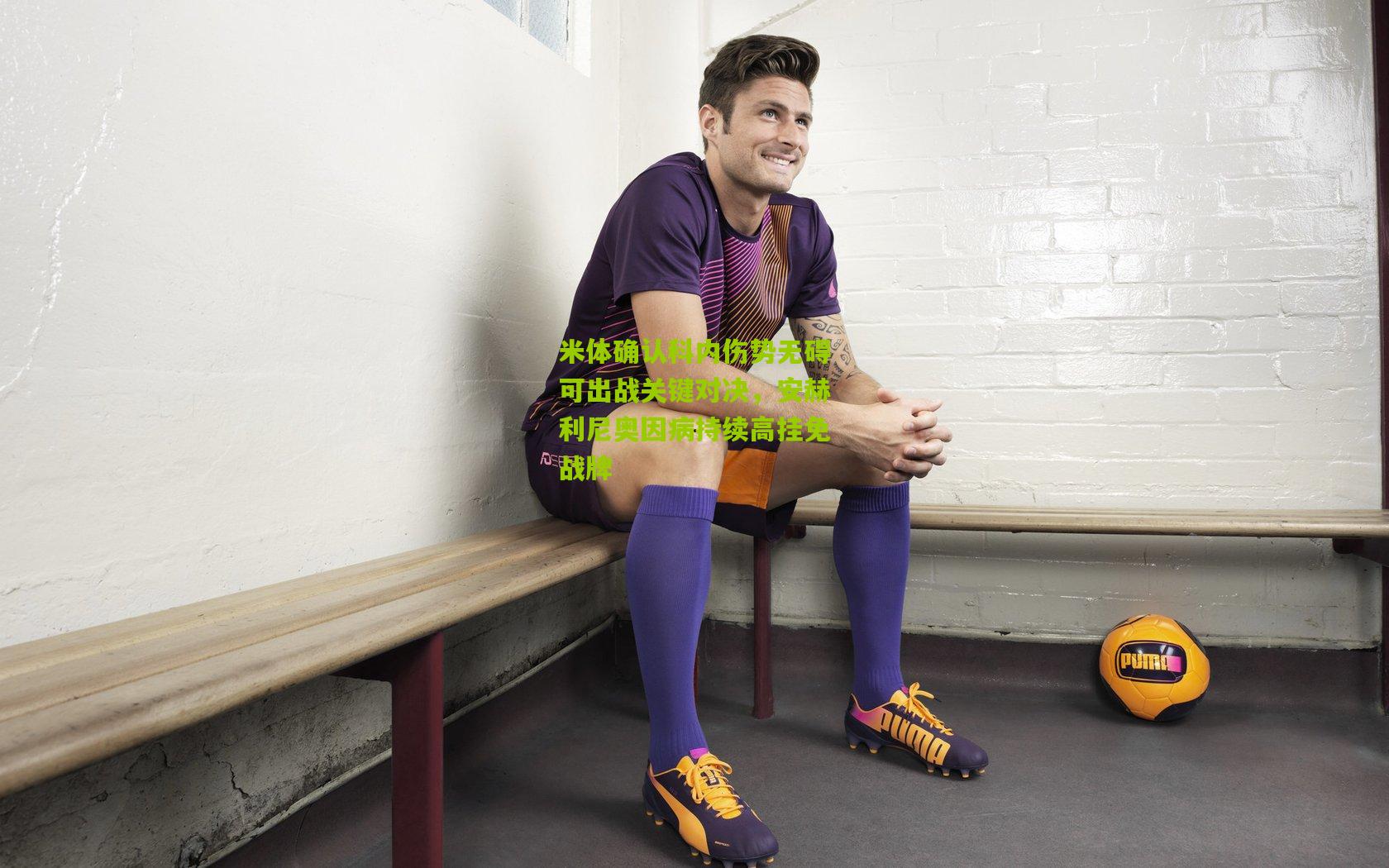 米体确认科内伤势无碍可出战关键对决,安赫利尼奥因病持续高挂免战牌