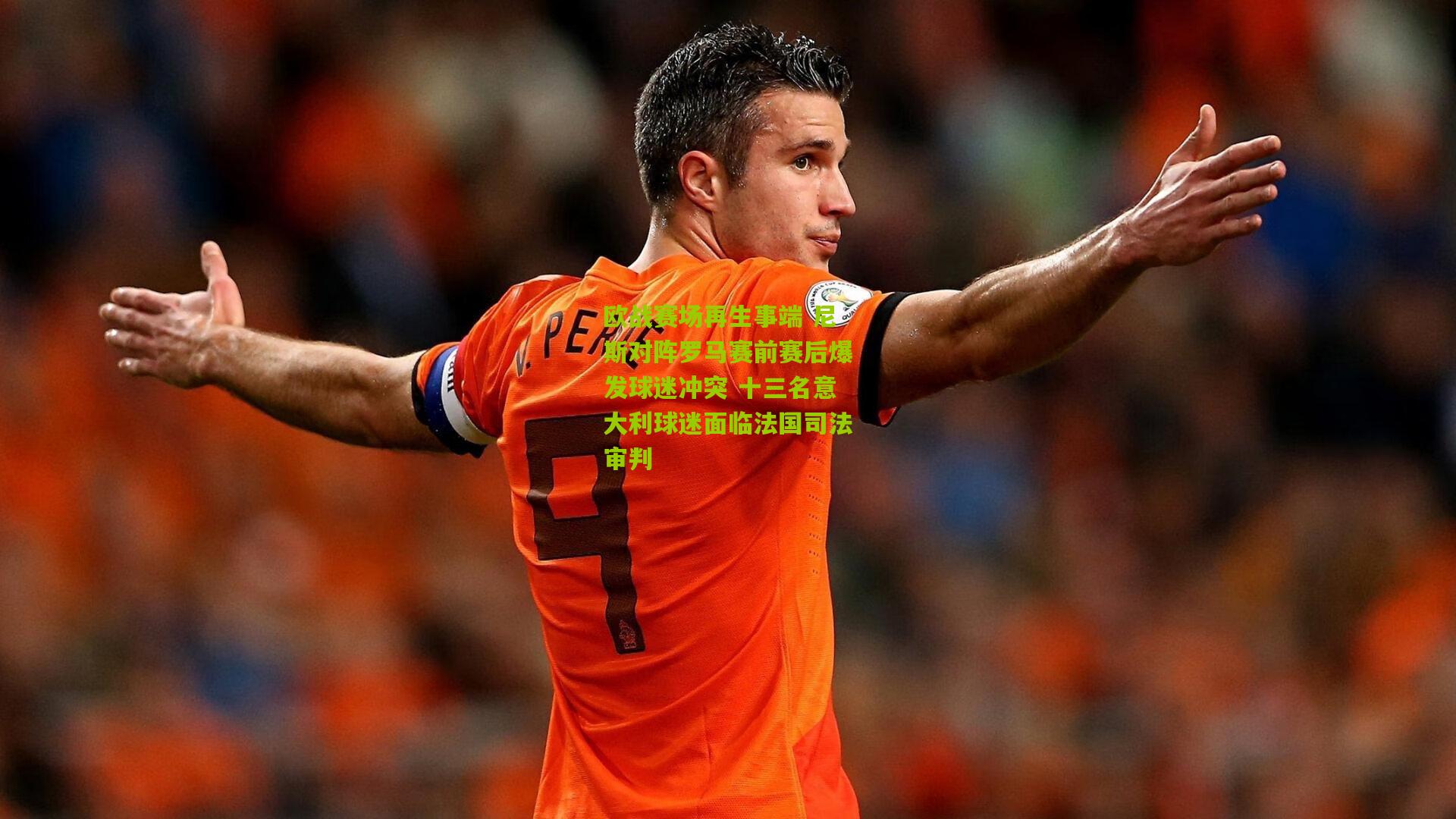 欧战赛场再生事端 尼斯对阵罗马赛前赛后爆发球迷冲突 十三名意大利球迷面临法国司法审判