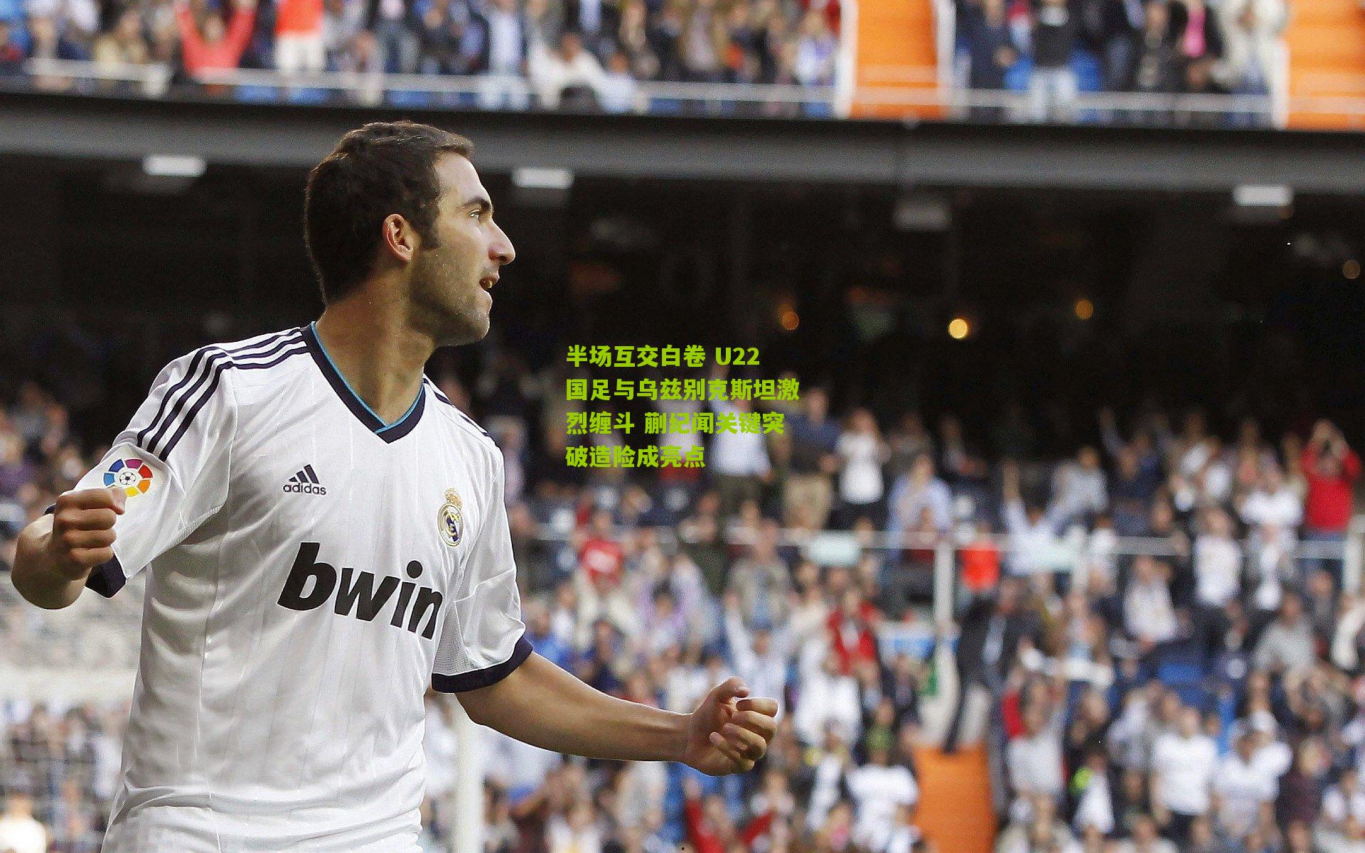 半场互交白卷 U22国足与乌兹别克斯坦激烈缠斗 蒯纪闻关键突破造险成亮点