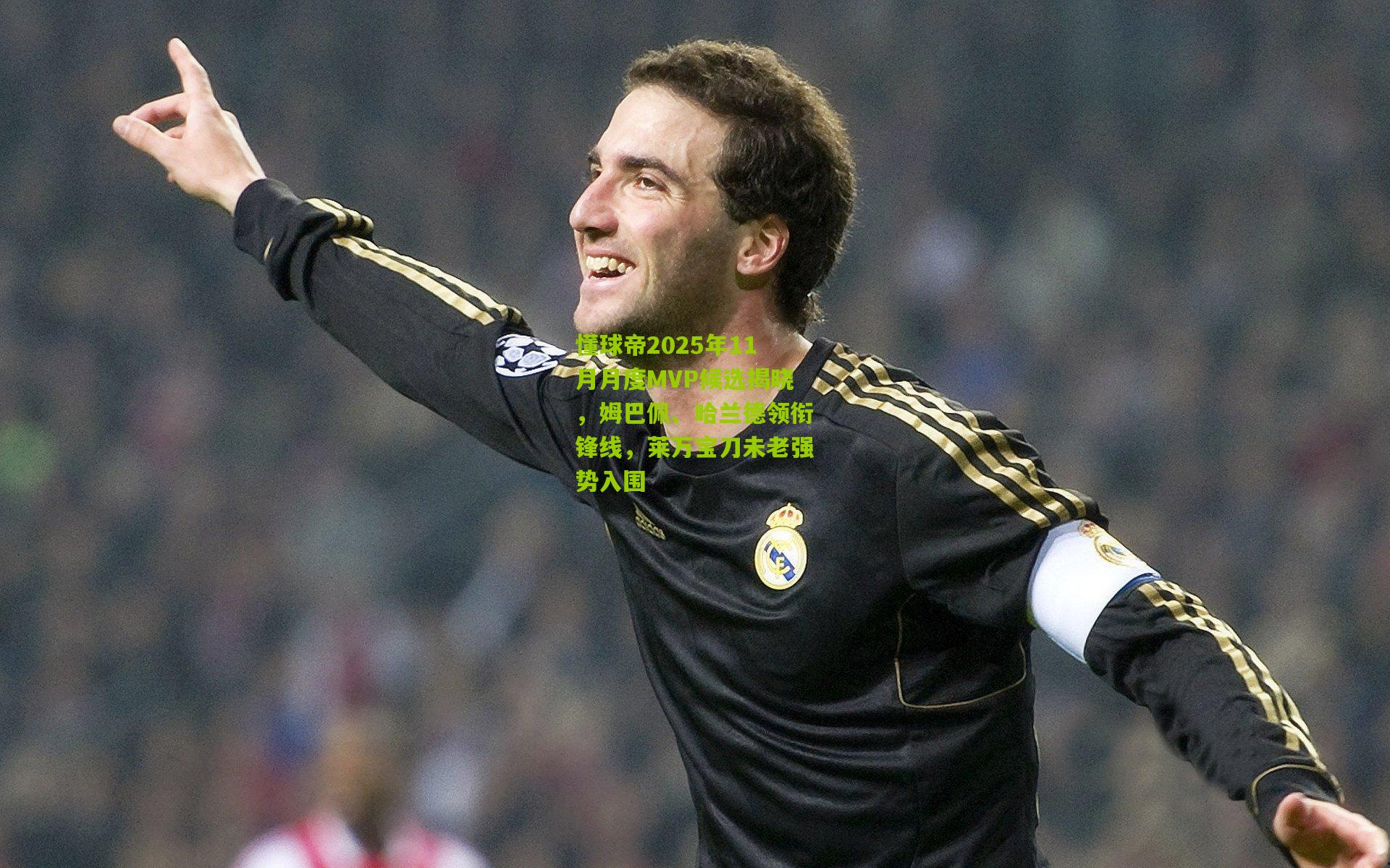 懂球帝2025年11月月度MVP候选揭晓，姆巴佩、哈兰德领衔锋线，莱万宝刀未老强势入围