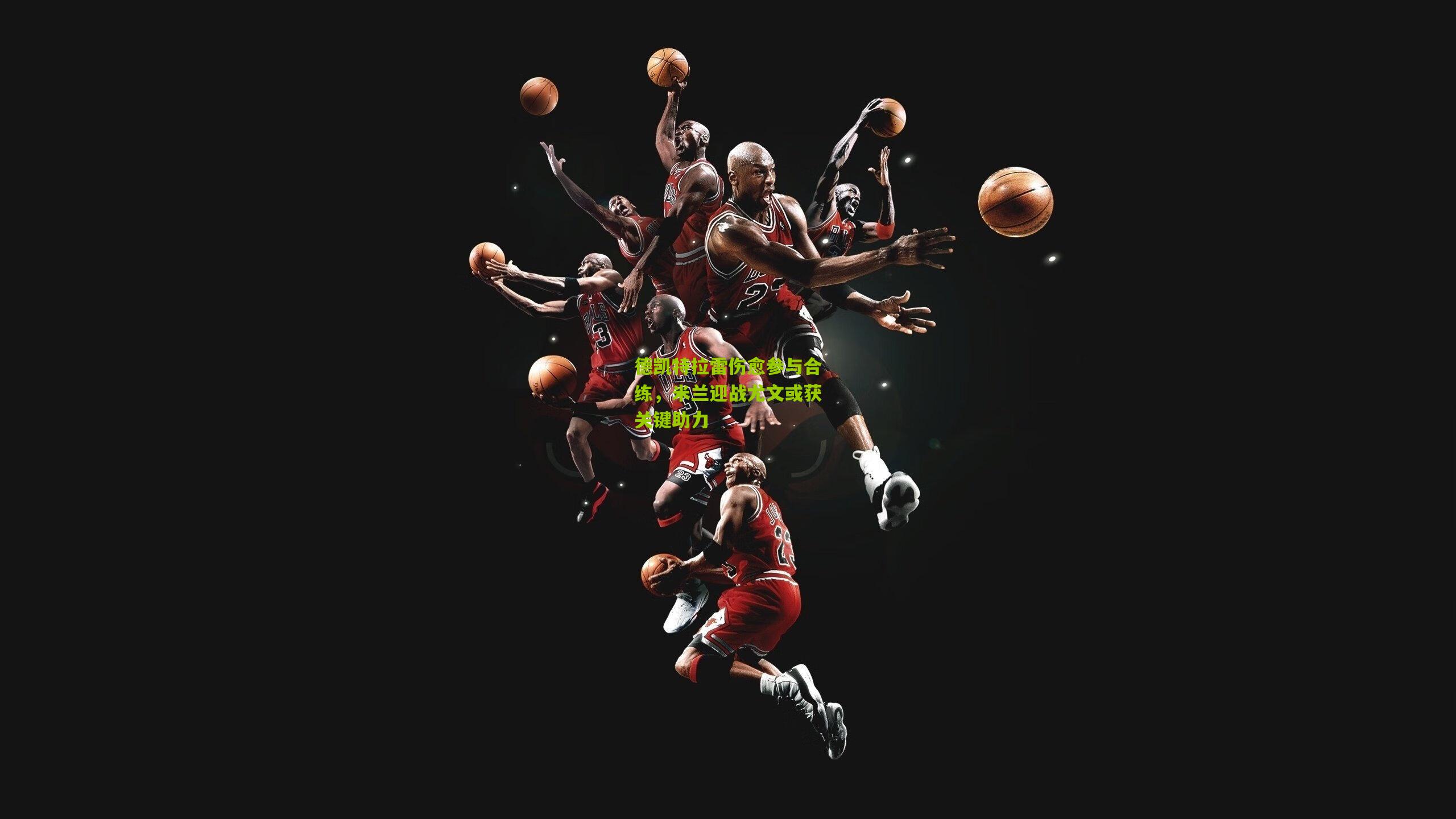 德凯特拉雷伤愈参与合练,米兰迎战尤文或获关键助力