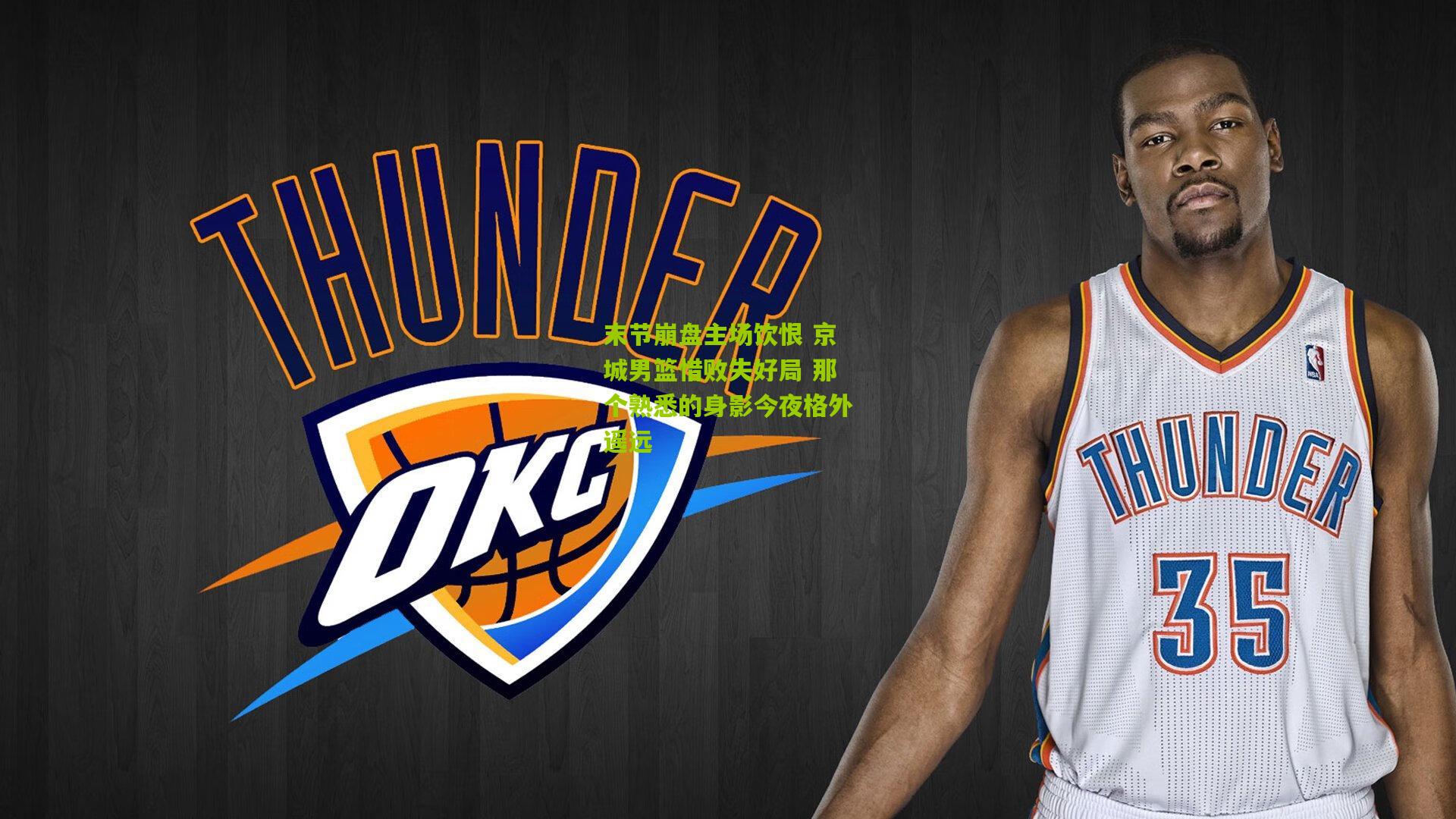 末节崩盘主场饮恨 京城男篮惜败失好局 那个熟悉的身影今夜格外遥远