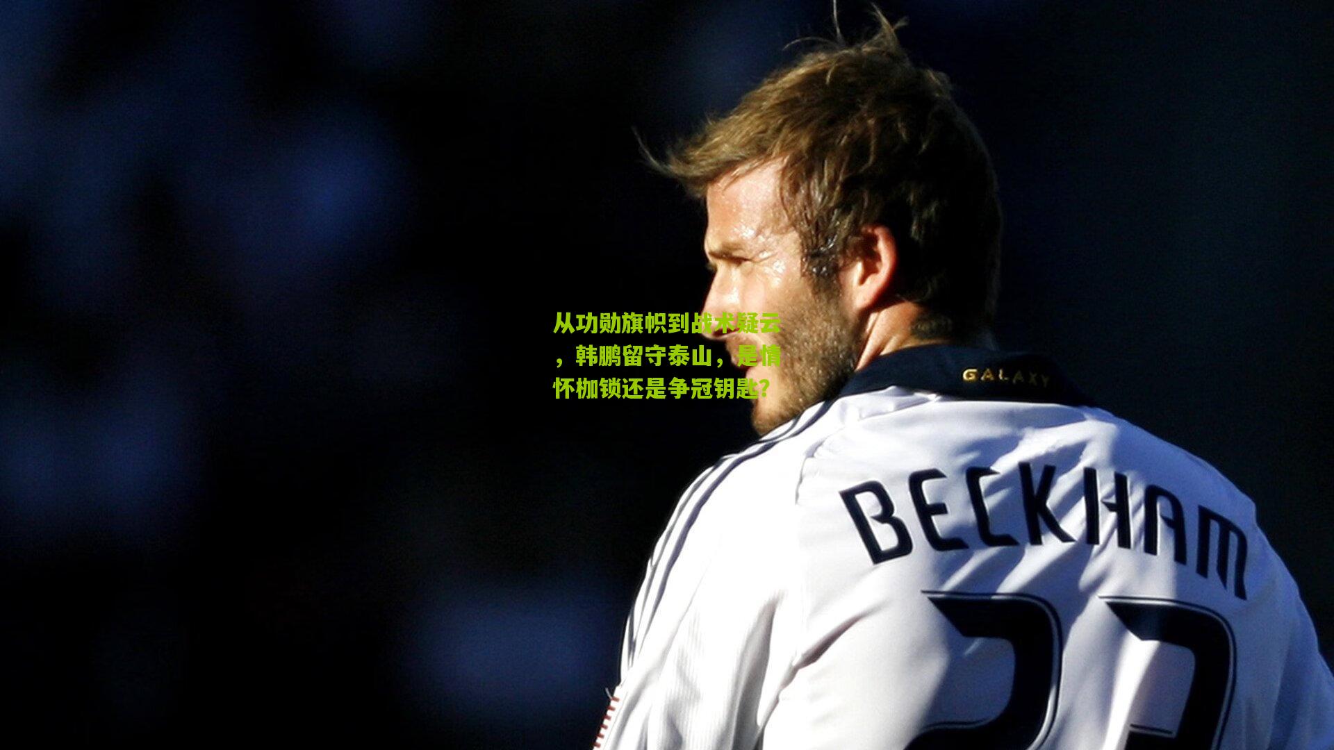 从功勋旗帜到战术疑云，韩鹏留守泰山，是情怀枷锁还是争冠钥匙？